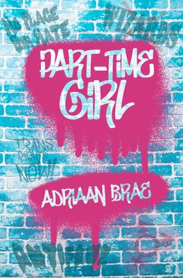 Book cover for Part Time Girl. Book Cover. A background of blue-tinted bricks with various graffiti. two large splotches of fuchsia paint with the title (Part time Girl) and author (Adriaan Brae) in them in translucent white. the graffiti around the edges reads: No Place For Hate! Wizards (crossed out),  ANITFAWZ, and the transgender symbol.